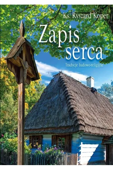 Zapis serca. Tradycje ludowo-religijne - Ryszard Koper
