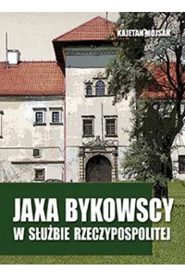 Jaxa Bykowscy w s�u�bie Rzeczpospolitej - Kajetan Mojsak