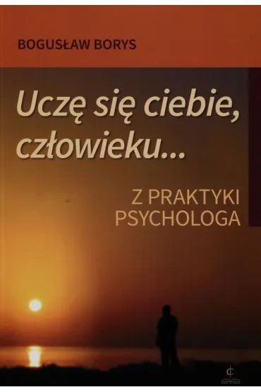 Ucz� si� ciebie, cz�owieku Z praktyki psychologa - Borys Bogus�aw