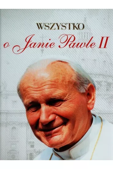 Wszystko o Janie Pawle II - Bogdan Gancarz, Ireneusz Okarmus, Joanna Wieliczka-Szarkowa, Monika Karolczuk