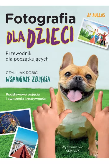 Fotografia dla dzieci. Przewodnik dla pocz�tkuj�cych - JP Pullos