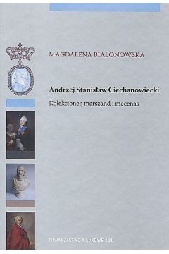 Andrzej Stanisaw Ciechanowiecki. Kolekcjoner, marszand i mecenas