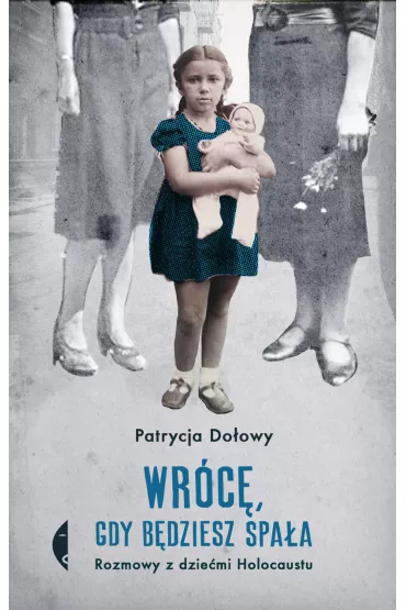 Wr�c�, gdy b�dziesz spa�a. Rozmowy z dzie�mi Holocaustu - Patrycja  Do�owy