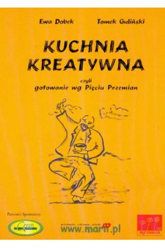 Kuchnia kreatywna czyli gotowanie wg Pi�ciu Przemian - Dobek Ewa, Guli�ski Tomek - Ewa Dobek, Tomek Guli�ski