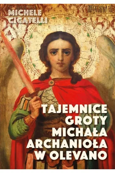 Tajemnice groty Micha�a Archanio�a w Olevano - Cicatelli Michele