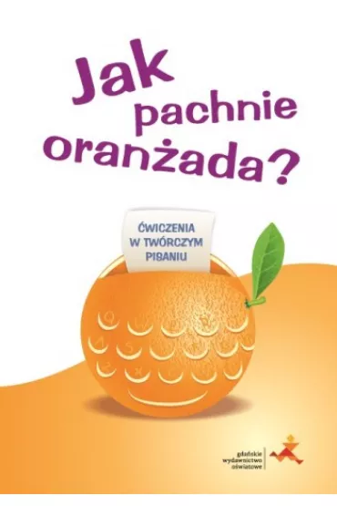 Jak pachnie oran�ada? �wiczenia w tw�rczym pisaniu - Iwona Pastuszka