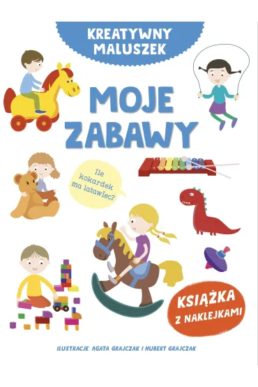 Kreatywny maluszek. Moje zabawy - Ma�gorzata Potocka, Agata  Grajczak Ilustr, Hubert  Grajczak Ilustr