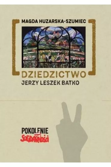 Dziedzictwo: Jerzy Leszek Batko - Magda Huzarska-Szumiec