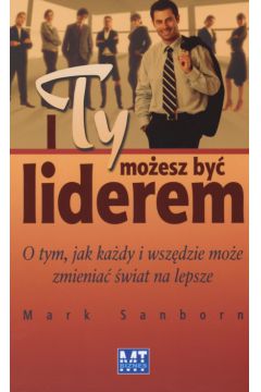I ty mo�esz by� liderem - Sanborn Mark - Mark Sanborn
