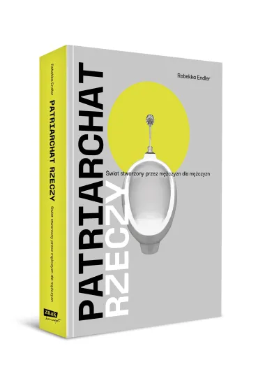 Patriarchat rzeczy. �wiat stworzony przez m�czyzn dla m�czyzn - Rebekka Endler