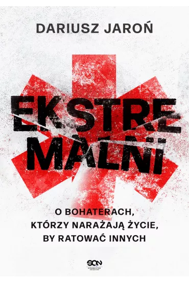 Ekstremalni. O bohaterach, ktrzy naraaj ycie, by ratowa innych - Dariusz  Jaro