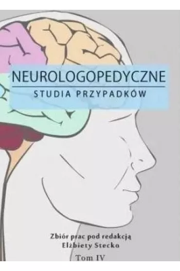 Neurologopedyczne studia przypadk�w T.4 - El�bieta Stecko