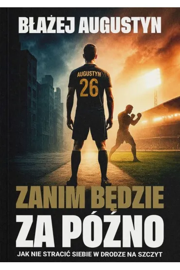 Zanim b�dzie za p�no. Jak nie straci� siebie w drodze na szczyt - B�a�ej Augustyn