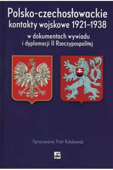 Polsko-czechos�owackie kontakty wojskowe 1921-1938 w dokumentach wywiadu i dyplomacji ii rzeczypospolitej - Piotr Ko�akowski