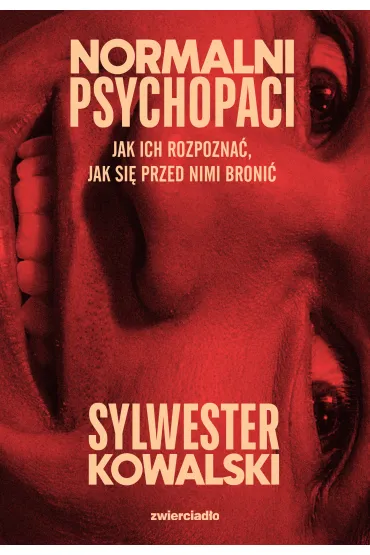 Normalni psychopaci. Jak ich rozpozna�, jak si� przed nimi broni� - Sylwester Kowalski