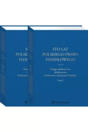 Sto lat polskiego prawa handlowego. Ksi�ga jubileuszowa dedykowana Profesorowi Andrzejowi Kidybie. Tom I i II - Katarzyna Kopaczy�ska-Pieczniak, Ma�gorza