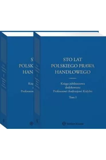 Sto lat polskiego prawa handlowego. Ksi�ga jubileuszowa dedykowana Profesorowi Andrzejowi Kidybie. Tom I i II - Katarzyna Kopaczy�ska-Pieczniak, Ma�gorza