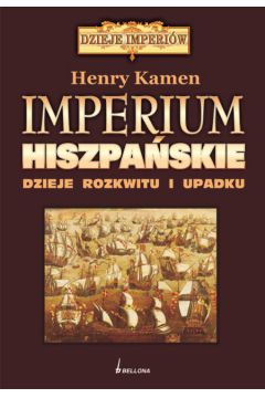 Imperium hiszpa�skie dzieje rozkwitu i upadku - Kamen Henry - Henry Kamen