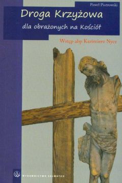 Droga krzy�owa dla obra�onych na ko�ci� - Piotrowski Pawe� - Pawe� Piotrowski