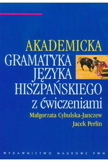 Akademicka gramatyka j�zyka hiszpa�skiego z �wiczeniami - Jacek Perlin, Ma�gorzata Cybulska-Janczew