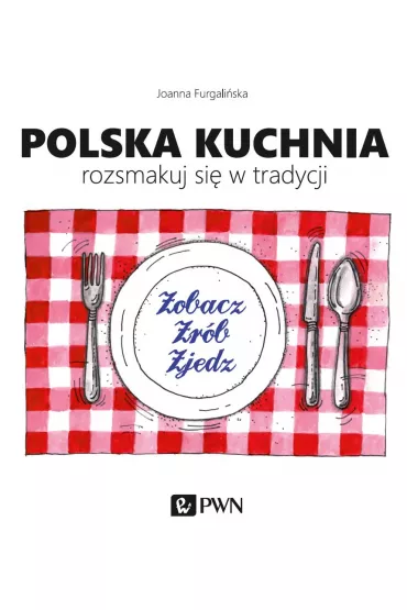 Polska kuchnia. Rozsmakuj si� w tradycji. - Joanna Furgali�ska