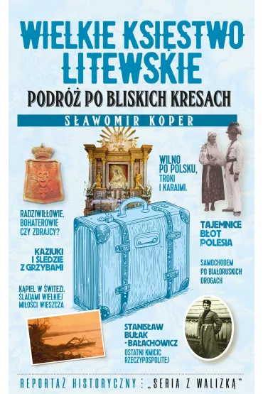 Wielkie Ksi�stwo Litewskie. Podr� po bliskich Kresach - S�awomir Koper