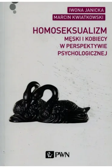 Homoseksualizm m�ski i kobiecy w perspektywie psychologicznej - Iwona Janicka, Marcin Kwiatkowski