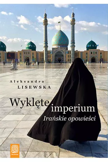 Wykl�te imperium. Ira�skie opowie�ci - Aleksandra Lisewska