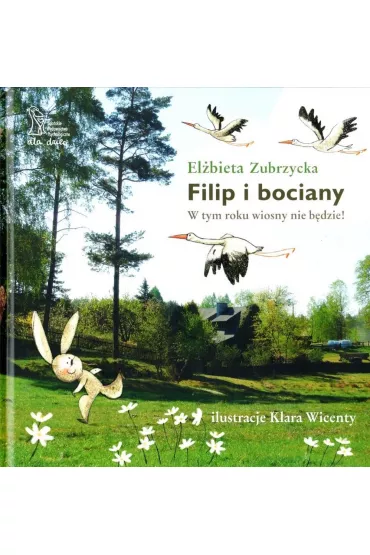 Filip i bociany. W tym roku wiosny nie b�dzie! - El�bieta Zubrzycka