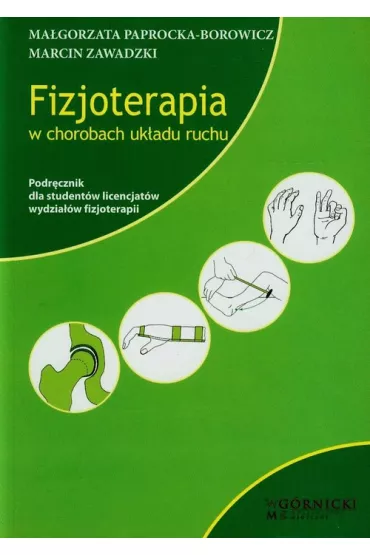 Fizjoterapia w chorobach uk�adu ruchu. Podr�cznik dla student�w licencjat�w wydzia��w fizjoterapii - Marcin Zawadzki, Ma�gorzata Paprocka-Borowicz