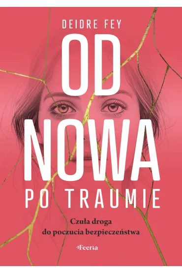 Od nowa po traumie Czu�a droga do poczucia bezpiecze�stwa - Deidre Fey