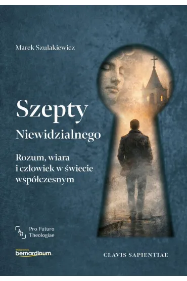Szepty Niewidzialnego. Rozum, wiara i cz�owiek w �wiecie wsp�czesnym - Marek Szulakiewicz