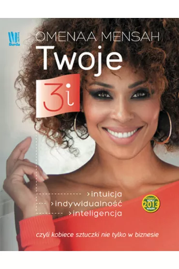 Twoje 3i. Intuicja, indywidualno��, inteligencja, czyli kobiece sztuczki nie tylko w biznesie * * - Mensah Omenaa