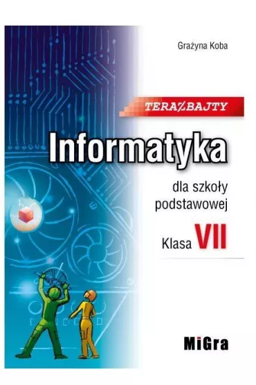 Teraz bajty. Klasa 7. Informatyka dla szko�y podstawowej - Gra�yna Koba