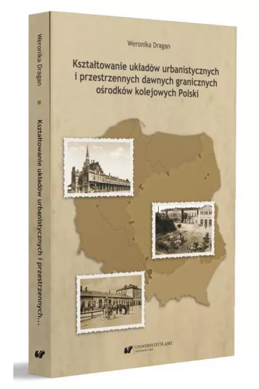 Kszta�towanie uk�ad�w urbanistycznych i przestrzennych dawnych granicznych o�rodk�w kolejowych Polski - Weronika Dragan
