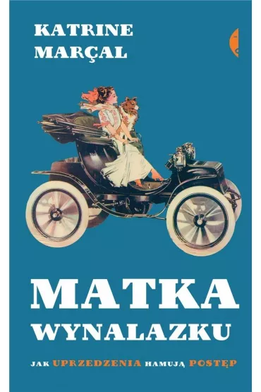 Matka wynalazku. Jak uprzedzenia hamuj� post�p - Katrine Marcal