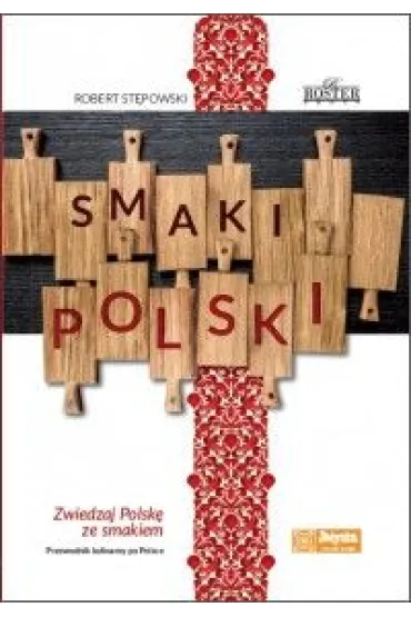 Smaki Polski. Zwiedzaj Polsk� ze smakiem.Przewodnik kulinarny po Polsce. Robert St�powski ROSTER - Robert St�powski