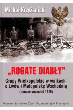Rogate Diaby Grupy Wielkopolskie w walkach o Lww i Maopolsk Wschodni ( marzec-wrzesie 1919)