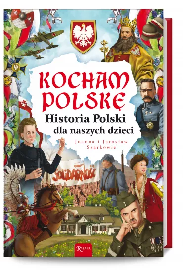 Kocham Polsk�, Historia Polski dla naszych dzieci - Jaros�aw Szarek, Joanna Szarek