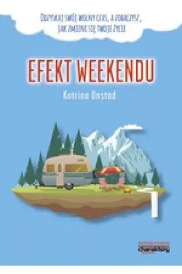 Efekt weekendu. D�ugotrwa�e korzy�ci, jakie przynosi nam wolny czas i zmierzenie si� z kultem pracy - Katrina  Onstad