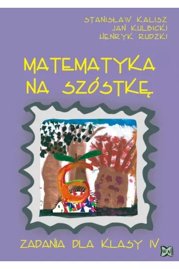 Matematyka na sz�stk�. Zadania dla klasy 4 - Henryk Rudzki, Jan Kulbicki, Stanis�aw Kalisz