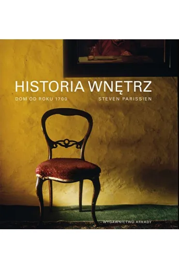 Historia wn�trz Dom od 1700 - Steven Parissien