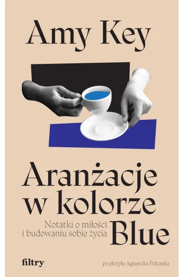Aran�acje w kolorze Blue. Notatki o mi�o�ci i budowaniu sobie �ycia - Amy Key