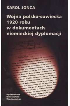 Wojna polsko - sowiecka 1920 roku w dokumentach niemieckiej dyplomacji - Jonca Karol - Karol Jonca