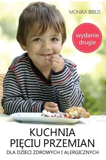 Kuchnia Pi�ciu Przemian dla dzieci zdrowych i alergicznych (wydanie drugie) - Monika Biblis