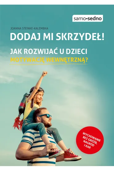 Dodaj mi skrzyde�! Jak rozwija� u dzieci motywacj� wewn�trzn�? - Joanna Steinke-Kalembka
