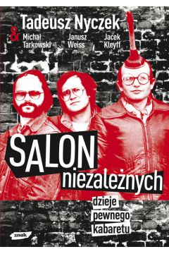 Salon Niezale�nych Dzieje pewnego kabaretu - Jacek Kleyff, Janusz Weiss, Micha� Tarkowski, Tadeusz Nyczek