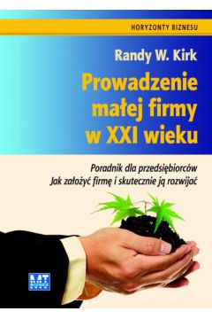 Prowadzenie ma�ej firmy w XXI wieku - Kirk Randy W. - Kirk W. Randy