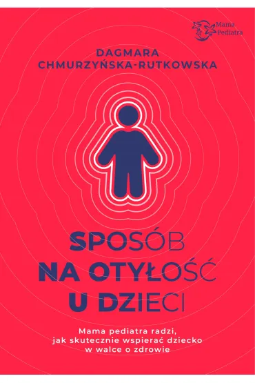Spos�b na oty�o�� u dzieci. Mama Pediatra radzi, jak skutecznie wspiera� dziecko w walce o zdrowie - Dagmara  Chmurzy�ska-Rutkowska