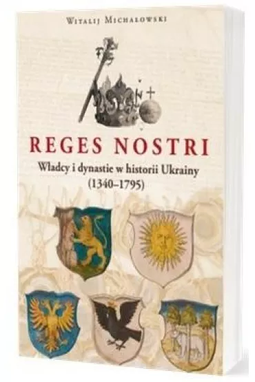 Reges Nostri. W�adcy i dynastie w historii Ukrainy (1340 - 1795) - Witalij Micha�owski
